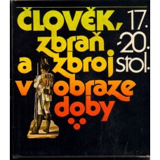 Petr Klučina - Člověk, zbraň a zbroj v obraze doby - 17.-20. stol